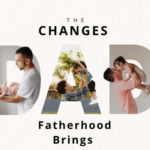 The Changes Fatherhood Brings