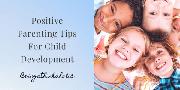 Positive Parenting Tips for Child Development | Being A Thinkaholic