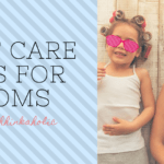 Self Care Tips for Moms