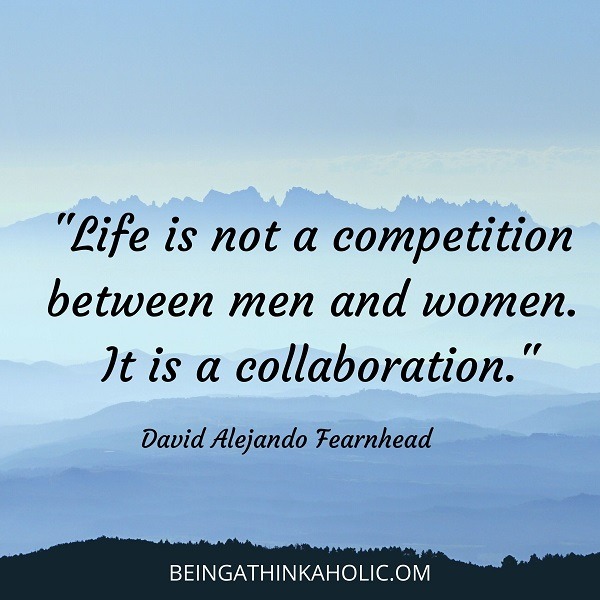 Life is not a competition between men and women.