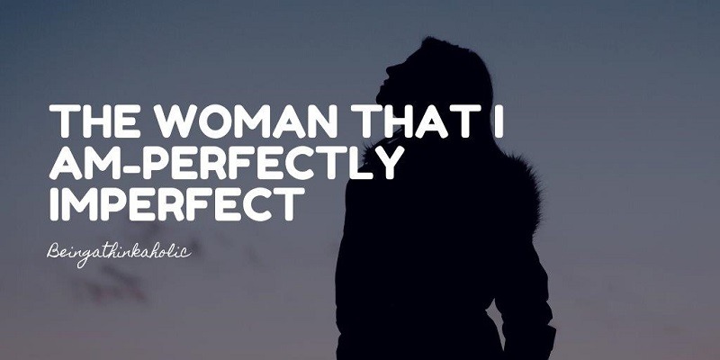 the-woman-that-i-am-perfectly-imperfect-being-a-thinkaholic