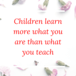 Children-learn-more-what-you-are-than-what-you-teach