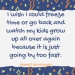 I-wish-I-could-freeze-time-or-go-back-and-watch-my-kids-grow-up-all-over…