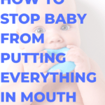 HOW TO STOP BABY FROM PUTTING EVERYTHING IN MOUTH